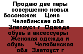 Продаю две пары совершенно новых босоножек. › Цена ­ 800 - Челябинская обл., Златоуст г. Одежда, обувь и аксессуары » Женская одежда и обувь   . Челябинская обл.,Златоуст г.